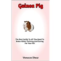 Guinea Pig: The Perfect Guide To Best Daily Diet, Cage Set Up, Disease Prevention, Management Of The Most Frequent Health Concerns (Everything You Need To Know Included) Guinea Pig: The Perfect Guide To Best Daily Diet, Cage Set Up, Disease Prevention, Management Of The Most Frequent Health Concerns (Everything You Need To Know Included) Kindle Paperback