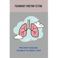 Pulmonary Function Testing: Prevent Disease Thanks To Index Test: Lungs Diseases List