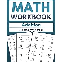 Math Workbook Addition Adding with Dots: 100 Exercises to Master Addition Using Dots