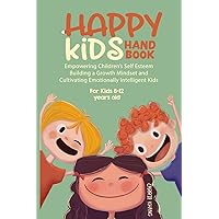 Happy Kids' Handbook: Empowering children's Self-Esteem, building a Growth Mindset, and cultivating Emotionally Intelligent Kids