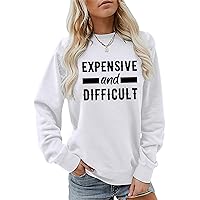 Expensive and Difficult Sweatshirt for Women, Novelty Letter Sarcastic Crewneck Long Sleeve Tops