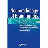 Neuroradiology of Brain Tumors: Practical Guide based on the 5th Edition of WHO Classification Neuroradiology of Brain Tumors: Practical Guide based on the 5th Edition of WHO Classification Kindle Hardcover