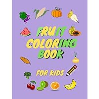 Fruit Coloring Book for kids: For practicing, learning about fruits and vegetables.