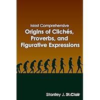 Most Comprehensive Origins of Cliches, Proverbs and Figurative Expressions Most Comprehensive Origins of Cliches, Proverbs and Figurative Expressions Paperback Kindle
