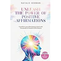 UNLEASH THE POWER OF POSITIVE AFFIRMATIONS: Transform Your Mind, Body & Spirit With Thousands Of Powerful Affirmations. Bonus 4 Meditations to Enhance Your Day. UNLEASH THE POWER OF POSITIVE AFFIRMATIONS: Transform Your Mind, Body & Spirit With Thousands Of Powerful Affirmations. Bonus 4 Meditations to Enhance Your Day. Paperback Kindle Hardcover