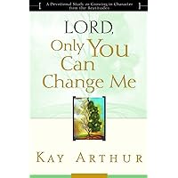 Lord, Only You Can Change Me: A Devotional Study on Growing in Character from the Beatitudes Lord, Only You Can Change Me: A Devotional Study on Growing in Character from the Beatitudes Paperback Kindle