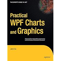 Practical WPF Charts and Graphics (Expert's Voice in .NET) Practical WPF Charts and Graphics (Expert's Voice in .NET) Paperback