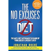 The No Excuses Diet: The Anti-Diet Approach to Crank Up Your Energy and Weight Loss! The No Excuses Diet: The Anti-Diet Approach to Crank Up Your Energy and Weight Loss! Kindle Paperback