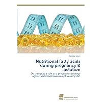 Nutritional fatty acids during pregnancy & lactation: Do they play a role as a prevention strategy against childhood overweight in early life?