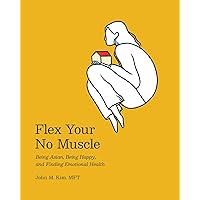 Flex Your No Muscle: Being Asian, Being Happy, and Finding Emotional Health Flex Your No Muscle: Being Asian, Being Happy, and Finding Emotional Health Kindle Paperback