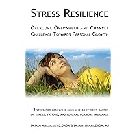 Stress Resilience: Overcome Overwhelm and Channel Challenge Towards Personal Growth: 12 steps for resolving mind and body root causes of stress, fatigue, & adrenal hormone imbalance Stress Resilience: Overcome Overwhelm and Channel Challenge Towards Personal Growth: 12 steps for resolving mind and body root causes of stress, fatigue, & adrenal hormone imbalance Paperback