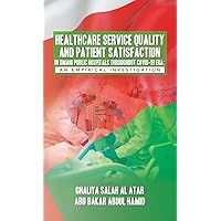 Healthcare Service Quality and Patient Satisfaction in Omani Public Hospitals Throughout Covid-19 Era: An Empirical Investigation Healthcare Service Quality and Patient Satisfaction in Omani Public Hospitals Throughout Covid-19 Era: An Empirical Investigation Hardcover Kindle Paperback