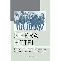 Sierra Hotel: Flying Air Force Fighters in the Decade After Vietnam Sierra Hotel: Flying Air Force Fighters in the Decade After Vietnam Hardcover Paperback