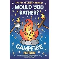 Try Not to Laugh Challenge Would You Rather? Campfire Edition: A Camping-Themed Interactive & Family Friendly Question Game for Boys, Girls, Kids, Tweens & Teens