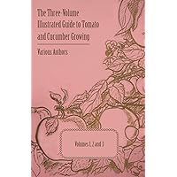 The Three-Volume Illustrated Guide to Tomato and Cucumber Growing - Volumes 1, 2 and 3