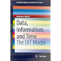 Data, Information, and Time: The DIT Model (SpringerBriefs in Computer Science) Data, Information, and Time: The DIT Model (SpringerBriefs in Computer Science) Kindle Paperback