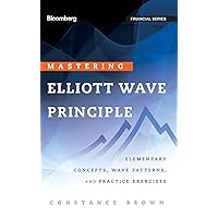 Mastering Elliott Wave Principle: Elementary Concepts, Wave Patterns, and Practice Exercises Mastering Elliott Wave Principle: Elementary Concepts, Wave Patterns, and Practice Exercises Hardcover Kindle