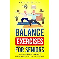 Balance Exercises for Seniors: Building Strength, Flexibility, and Stability with Effective Workouts (Keeping the brain sharp for elderly) Balance Exercises for Seniors: Building Strength, Flexibility, and Stability with Effective Workouts (Keeping the brain sharp for elderly) Paperback Kindle