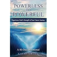 Powerless to Powerful: Experience God's Strength in Your Cancer Journey