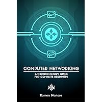 Computer Networking for Beginners: An Introductory Guide for Beginners looking to understand the Internet