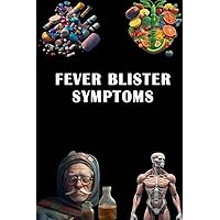 Fever Blister Symptoms: Identify Fever Blister Symptoms - Manage Oral Herpes Outbreaks and Promote Healing!
