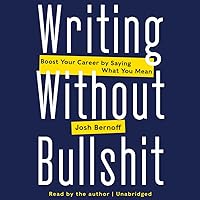 Writing Without Bullshit: Boost Your Career by Saying What You Mean Writing Without Bullshit: Boost Your Career by Saying What You Mean Hardcover Kindle Audible Audiobook Audio CD