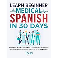 Learn Beginner Medical Spanish in 30 Days: Become Fluent Faster with Essential Words, Phrases, and Real Life Dialogues for Healthcare Professionals to ... Care (Spanish for Medical Professionals) Learn Beginner Medical Spanish in 30 Days: Become Fluent Faster with Essential Words, Phrases, and Real Life Dialogues for Healthcare Professionals to ... Care (Spanish for Medical Professionals) Paperback Kindle