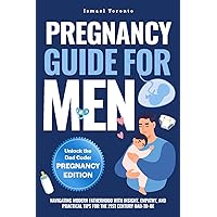 PREGNANCY GUIDE FOR MEN: NAVIGATING MODERN FATHERHOOD WITH INSIGHT, EMPATHY, AND PRACTICAL TIPS FOR THE 21ST CENTURY DAD-TO-BE