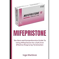 MIFEPRISTONE: The Best and Comprehensive Guide To Using Mifepristone for a Safe And Effective Pregnancy Termination MIFEPRISTONE: The Best and Comprehensive Guide To Using Mifepristone for a Safe And Effective Pregnancy Termination Paperback