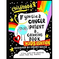 If You Give A Cancer Patient A Coloring Book : Kids Edition: A Fun Coloring Book for Children Coping With Cancer, Childhood Cancer Book (Books about Cancer for Kids) If You Give A Cancer Patient A Coloring Book : Kids Edition: A Fun Coloring Book for Children Coping With Cancer, Childhood Cancer Book (Books about Cancer for Kids) Paperback