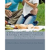 A B C's of Nutritious Cooking & Living a Healthier Lifestyle: A Back-to-Basics Survival Guide For Your Family A B C's of Nutritious Cooking & Living a Healthier Lifestyle: A Back-to-Basics Survival Guide For Your Family Paperback Kindle