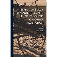 Effect of Black Walnut Trees and Their Products on Other Vegetation; 347 Effect of Black Walnut Trees and Their Products on Other Vegetation; 347 Hardcover Paperback