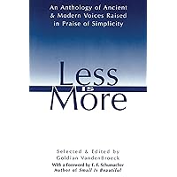 Less Is More: An Anthology of Ancient & Modern Voices Raised in Praise of Simplicity Less Is More: An Anthology of Ancient & Modern Voices Raised in Praise of Simplicity Paperback