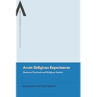 Acute Religious Experiences: Madness, Psychosis and Religious Studies (Bloomsbury Advances in Religious Studies) Acute Religious Experiences: Madness, Psychosis and Religious Studies (Bloomsbury Advances in Religious Studies) Kindle Hardcover Paperback