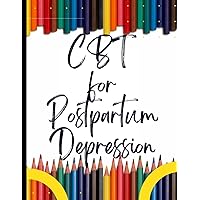 CBT for Postpartum Depression: Your Guide to Free for CBT for Postpartum Depression|Deal with Stress, Anxiety & Face The World |Appreciate Yourself Today