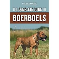 The Complete Guide to Boerboels: Raising, Training, Feeding, Exercising, Socializing, and Loving Your New Boerboel Puppy