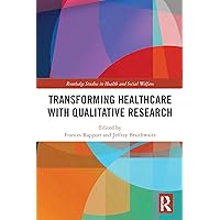 Transforming Healthcare with Qualitative Research (Routledge Studies in Research Methods for Health and Social Welfare) Transforming Healthcare with Qualitative Research (Routledge Studies in Research Methods for Health and Social Welfare) Paperback Hardcover