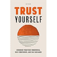 Trust Yourself: Growing Your Self-Awareness, Self-Confidence, and Self-Reliance (Inner Wisdom, Confidence Book for Women)