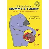 My baby sister in Mommy's Tummy: The story of how babies are born (Kids Medical Books) My baby sister in Mommy's Tummy: The story of how babies are born (Kids Medical Books) Paperback Kindle