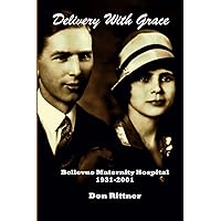 Delivery With Grace: Bellevue Maternity Hospital 1931-2001 Delivery With Grace: Bellevue Maternity Hospital 1931-2001 Paperback
