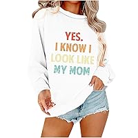 Yes I Know I Look Like My Mom Shirts Women Funny Letter Sweatshirts Casual Long Sleeve Crew Neck Daughter Gift Tops