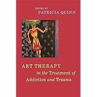 Art Therapy in the Treatment of Addiction and Trauma Art Therapy in the Treatment of Addiction and Trauma Paperback Kindle
