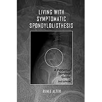 Living With Symptomatic Spondylolisthesis: A Personal Survival Guide 3rd Edition Living With Symptomatic Spondylolisthesis: A Personal Survival Guide 3rd Edition Paperback Kindle