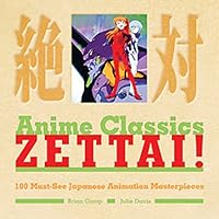 Anime Classics Zettai!: 100 Must-See Japanese Animation Masterpieces Anime Classics Zettai!: 100 Must-See Japanese Animation Masterpieces Paperback
