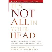 It's Not All In Your Head: The Real Causes of and Newest Solutions to Women's Most Common Health Problems It's Not All In Your Head: The Real Causes of and Newest Solutions to Women's Most Common Health Problems Paperback Hardcover
