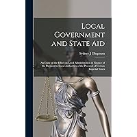 Local Government and State aid; an Essay on the Effect on Local Administration & Finance of the Payment to Local Authorities of the Proceeds of Certain Imperial Taxes Local Government and State aid; an Essay on the Effect on Local Administration & Finance of the Payment to Local Authorities of the Proceeds of Certain Imperial Taxes Hardcover Paperback