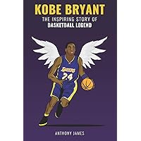Kobe Bryant: The Inspiring Story of Basketball Legend (Basketball Biographies)