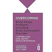 Overcoming Body Image Problems including Body Dysmorphic Disorder (Overcoming Books) Overcoming Body Image Problems including Body Dysmorphic Disorder (Overcoming Books) Paperback Kindle