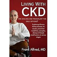 Living With CKD: Are dialysis and transplant the only options? Explaining Chronic Kidney Disease, it’s causes, prevention modalities, care plan, dietary & lifestyle modification at various stages Living With CKD: Are dialysis and transplant the only options? Explaining Chronic Kidney Disease, it’s causes, prevention modalities, care plan, dietary & lifestyle modification at various stages Paperback Kindle