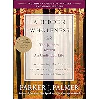 A Hidden Wholeness: The Journey Toward an Undivided Life A Hidden Wholeness: The Journey Toward an Undivided Life Kindle Paperback